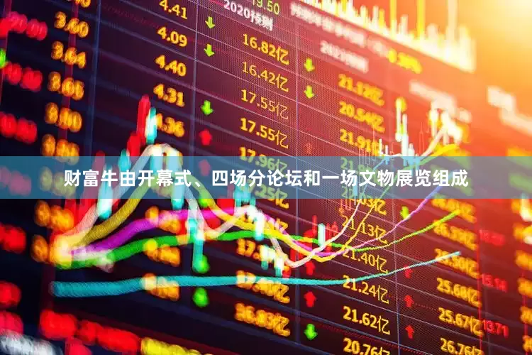 财富牛由开幕式、四场分论坛和一场文物展览组成
