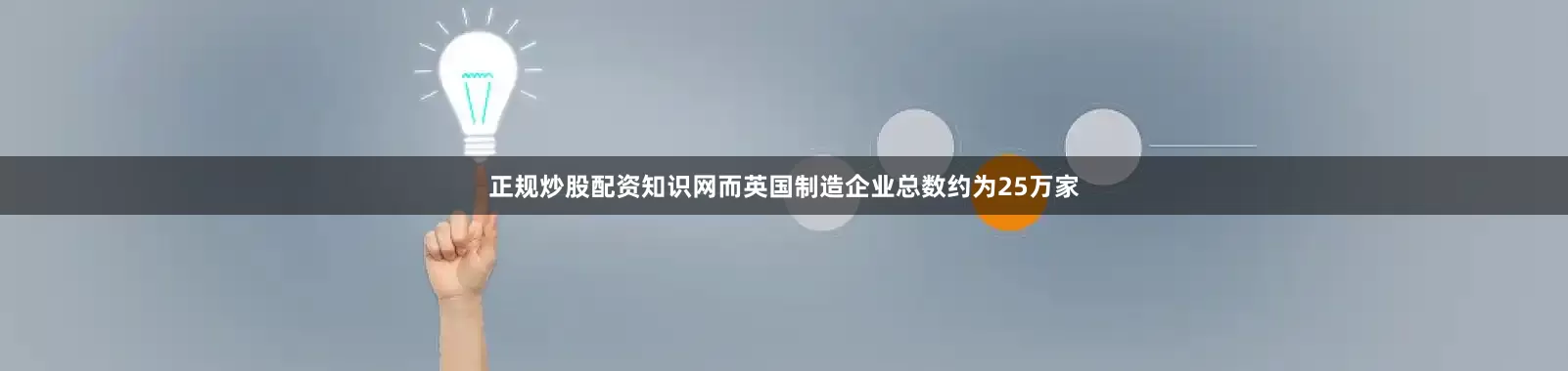 正规炒股配资知识网而英国制造企业总数约为25万家