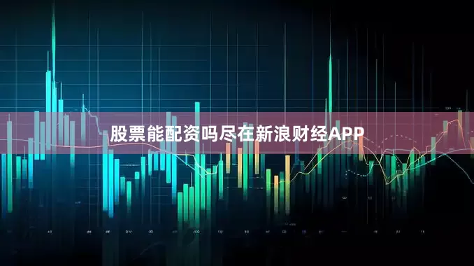 股票能配资吗尽在新浪财经APP