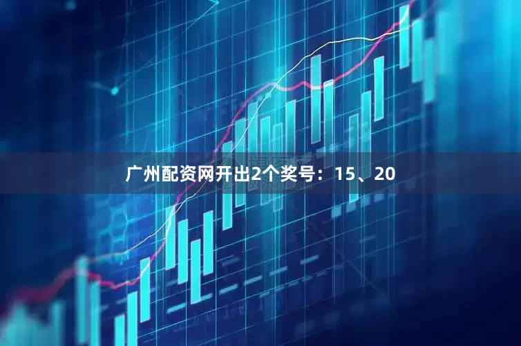 广州配资网开出2个奖号：15、20
