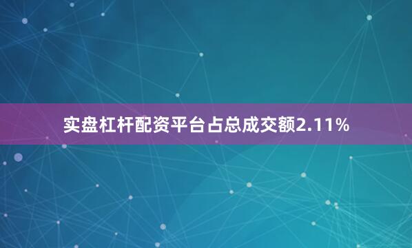 实盘杠杆配资平台占总成交额2.11%