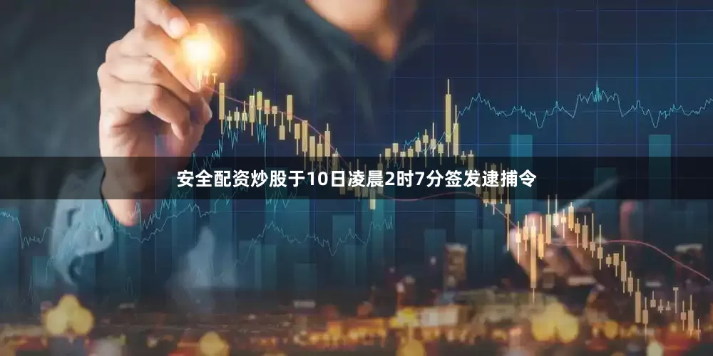 安全配资炒股于10日凌晨2时7分签发逮捕令