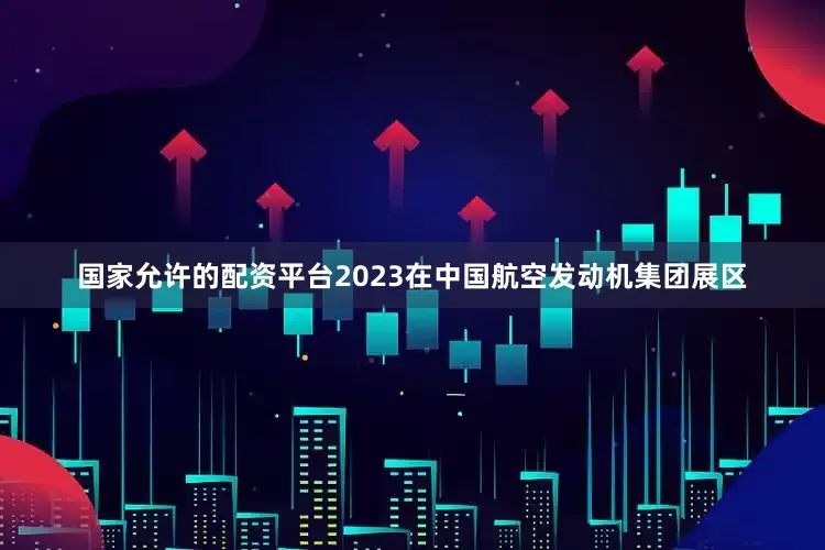 国家允许的配资平台2023　　在中国航空发动机集团展区