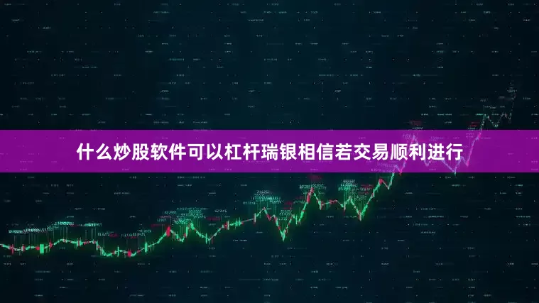 什么炒股软件可以杠杆瑞银相信若交易顺利进行
