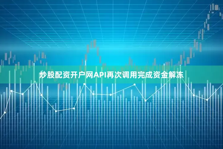炒股配资开户网API再次调用完成资金解冻